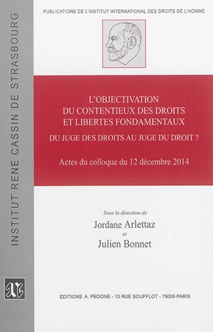 L'objectivation du contentieux des droits et libertés fondamentaux : du juge des droits au juge du droit ? : actes du colloque du 12 décembre 2014