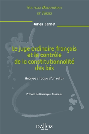 Le juge ordinaire français et le contrôle de la constitutionnalité des lois : analyse critique d'un refus - Julien Bonnet