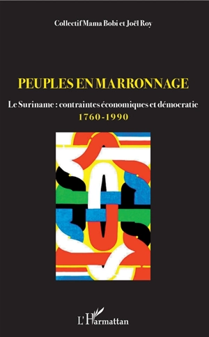 Peuples en marronnage : le Suriname : contraintes économiques et démocratie, 1760-1990 - Association Mamabobi (Saint-Laurent-du-Maroni, Guyane)