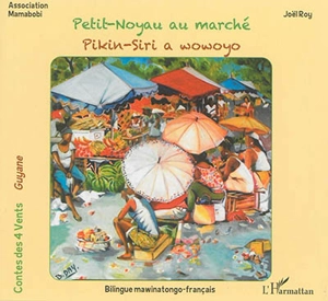 Petit-Noyau au marché : Guyane. Pikin-Siri a wowoyo - Joël Roy