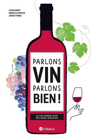 Parlons vin parlons bien ! : le vin comme vous ne l'avez jamais bu - Alicia Dorey