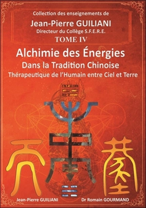 Alchimie des énergies dans la tradition chinoise. Vol. 4. Thérapeutique de l'humain entre ciel et terre - Jean-Pierre Guiliani