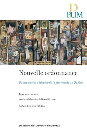 Nouvelle ordonnance : quatre siècles d'histoire de la pharmacie au Québec - Johanne Collin