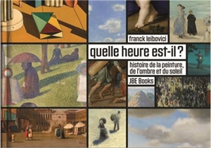 Quelle heure est-il ? : histoire de la peinture, de l'ombre et du soleil - Franck Leibovici