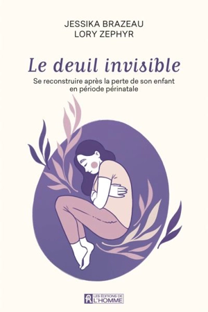 Le deuil invisible : Se reconstruire après la perte de son enfant en période périnatale - Jessika Brazeau