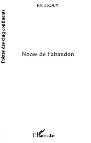 Noces de l'abandon - Régis Roux