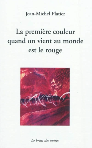 La première couleur quand on vient au monde est le rouge. Je revendique - Jean-Michel Platier