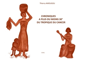 Chroniques à plus ou moins 30° du tropique du Cancer - Thierry Amougou