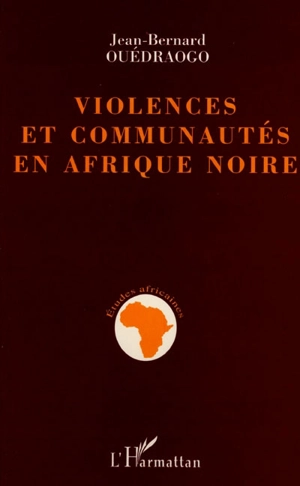 Violences et communautés en Afrique noire : la région Comoé entre règles de concurrence et logiques de destruction (Burkina Faso) - Jean-Bernard Ouédraogo