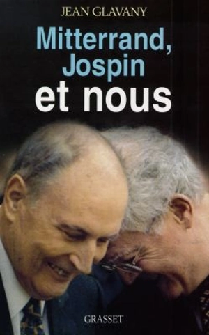 Mitterrand, Jospin et nous - Jean Glavany