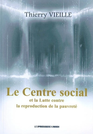 Le centre social et la lutte contre la reproduction de la pauvreté : document - Thierry Vieille