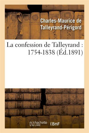 La confession de Talleyrand : 1754-1838 - Charles-Maurice de Talleyrand-Périgord