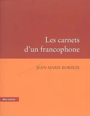 Les carnets d'un francophone : essai - Jean-Marie Borzeix