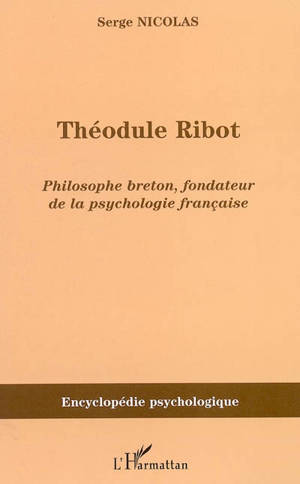 Théodule Ribot : 1839-1917 : philosophe breton fondateur de la psychologie française - Serge Nicolas