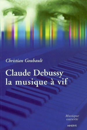 Claude Debussy, la musique à vif - Christian Goubault