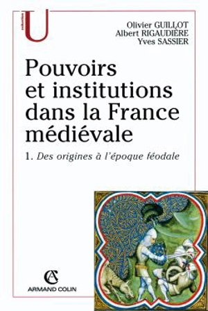 Pouvoirs et institutions dans la France médiévale. Vol. 1. Des origines à l'époque féodale - Olivier Guillot