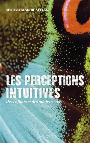 Les perceptions intuitives des enfants et des adolescents - Myriam Bendhif-Syllas