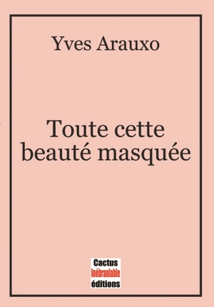Toute cette beauté masquée : 99 fragments érotiques - Yves Arauxo