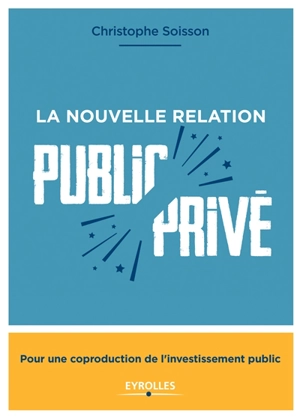 La nouvelle relation public-privé : pour une coproduction de l'investissement public - Christophe Soisson