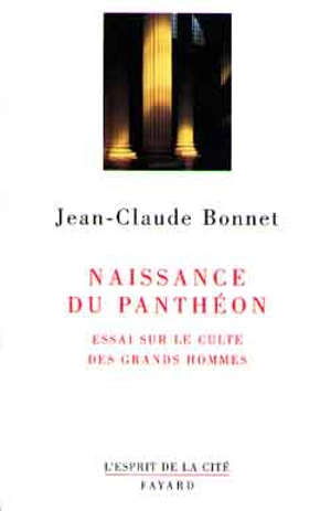 Naissance du Panthéon : essai sur le culte des grands hommes - Jean-Claude Bonnet