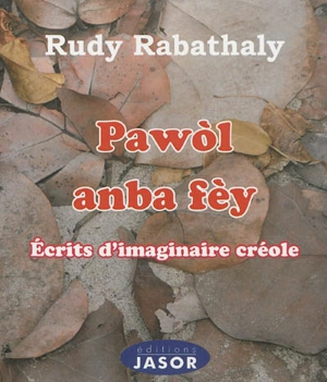 Pawòl anba fèy : écrits d'imaginaire créole - Rudy Rabathaly