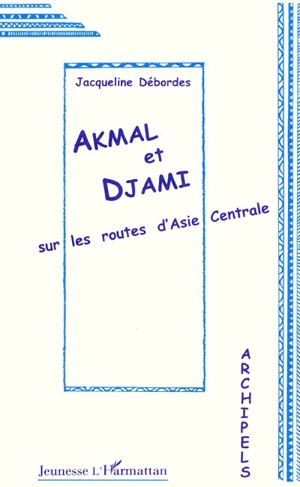 Akmal et Djami sur les routes d'Asie centrale - Jacqueline Débordes