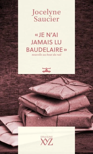 « Je n'ai jamais lu Baudelaire » : Nouvelle au bout du rail - Jocelyne Saucier