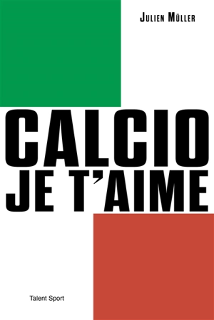 Calcio je t'aime : l'âge d'or du footbal italien - Julien Müller