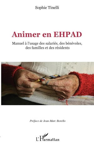 Animer en Ehpad : manuel à l'usage des salariés, des bénévoles, des familles et des résidents - Sophie Tinelli