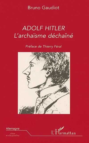 Adolf Hilter : l'archaïsme déchaîné - Bruno Gaudiot