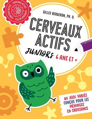 Cerveaux actifs : Juniors 6 ans et + : 80 jeux variés conçus pour les méninges en croissance - Bergeron, Gilles