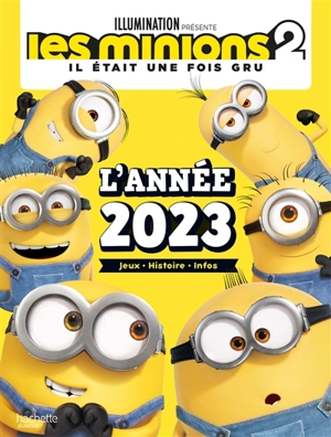 Les Minions 2, il était une fois Gru : l'année 2023 : jeux, histoire, infos - Illumination Entertainment