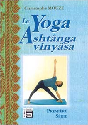 Le yoga Ashtânga Vinyâsa : première série - Christophe Mouze