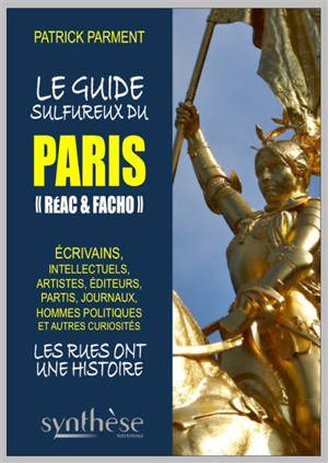 Le guide sulfureux du Paris réac & facho : écrivains, intellectuels, artistes, éditeurs, partis, journaux, hommes politiques et autres curiosités : les rues ont une histoire - Patrick Parment