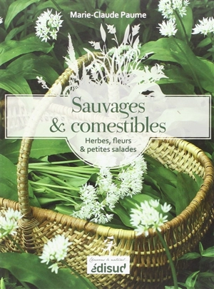 Sauvages et comestibles : herbes, fleurs & petites salades - Marie-Claude Paume