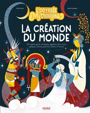 L'odyssée des mythologies. La création du monde : les mythes grecs, nordiques, égyptiens, fons, incas, aztèques, chinois, japonais, indiens et maoris - Cécile Lecan