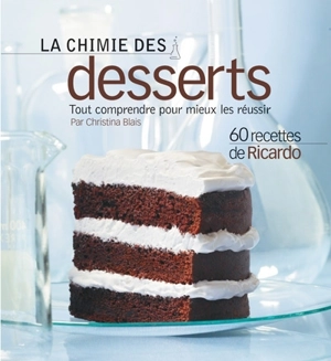 La chimie des desserts : tout comprendre pour mieux les réussir - Blais, Christina