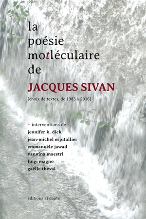 La poésie motléculaire de Jacques Sivan : choix de textes, de 1983 à 2016 - Jacques Sivan