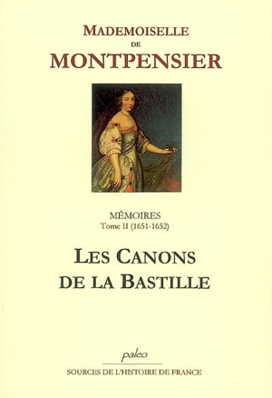 Mémoires : 1627-1686. Vol. 2. Les canons de la Bastille : 1651-1652 - Anne-Marie-Louise-Henriette d'Orléans Montpensier