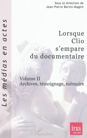 Lorsque Clio s'empare du documentaire. Vol. 2. Archives, témoignage, mémoire