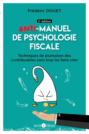 Anti-manuel de psychologie fiscale : techniques de plumaison des contribuables sans trop les faire crier - Frédéric Douet