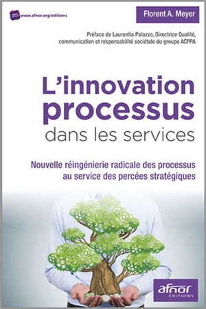 L'innovation processus dans les services : nouvelle réingénierie radicale des processus au service des percées stratégiques - Florent A. Meyer