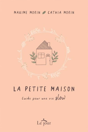 La petite maison : Guide pour une vie «Slow» - Maxime Morin