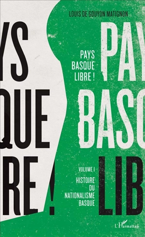 Pays basque libre !. Vol. 1. Histoire du nationalisme basque - Louis de Gouyon Matignon