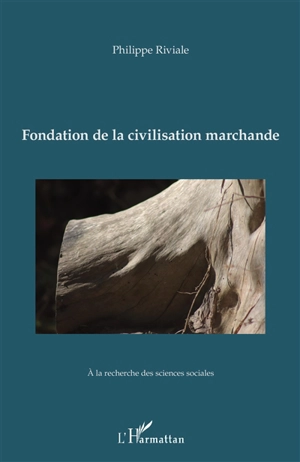Fondation de la civilisation marchande - Philippe Riviale