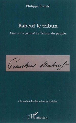 Babeuf le tribun : essai sur le journal Le Tribun du peuple - Philippe Riviale