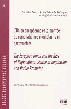 L'Union européenne et la montée du régionalisme : exemplarité et partenariats. The European Union and the rise of regionalism : source of inspiration and active promoter - Université catholique de Louvain. Chaire AGC d'études européennes (13 ; 2007-2008 ; Louvain-la-Neuve, Belgique)