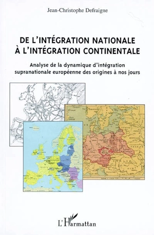 De l'intégration nationale à l'intégration continentale : analyse de la dynamique d'intégration supranationale européenne des origines à nos jours - Jean-Christophe Defraigne