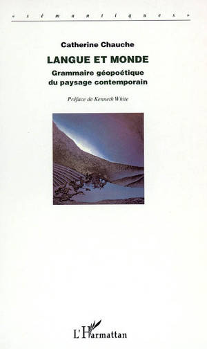 Langue et monde : grammaire géopoétique du paysage contemporain - Catherine Chauche