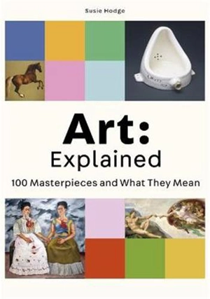 Art : Explained 100 Masterpieces and What they Mean - Susie Hodge